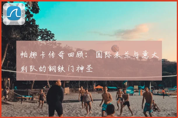 帕柳卡传奇回顾：国际米兰与意大利队的钢铁门神圣