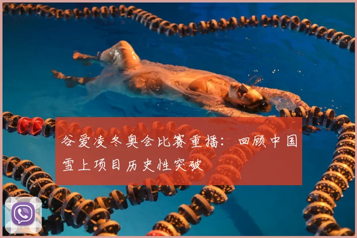 谷爱凌冬奥会比赛重播：回顾中国雪上项目历史性突破